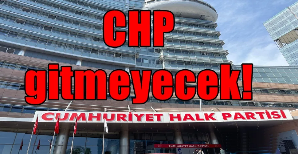 CHP  gitmeyecek!