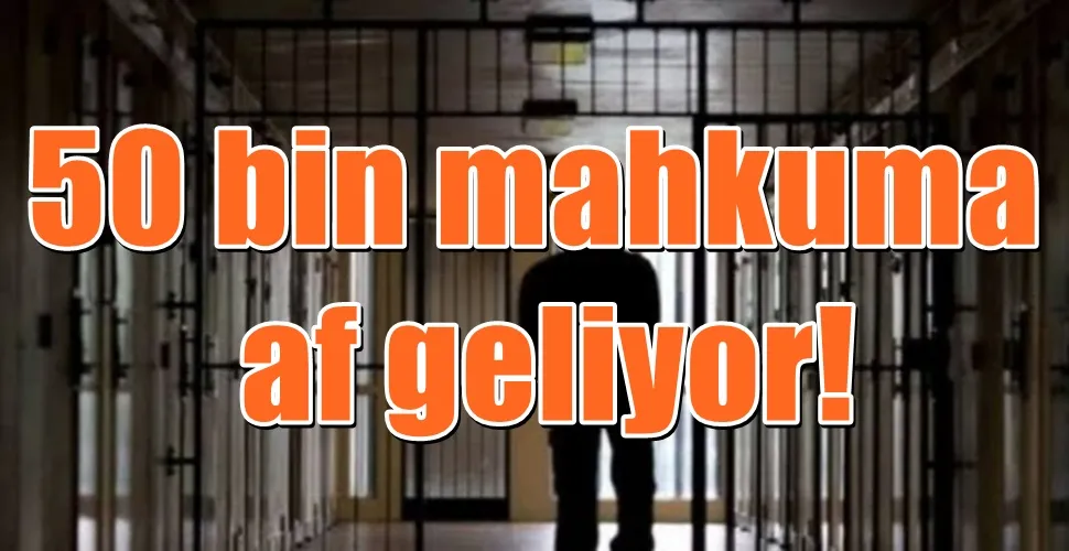 50 bin mahkuma af geliyor!