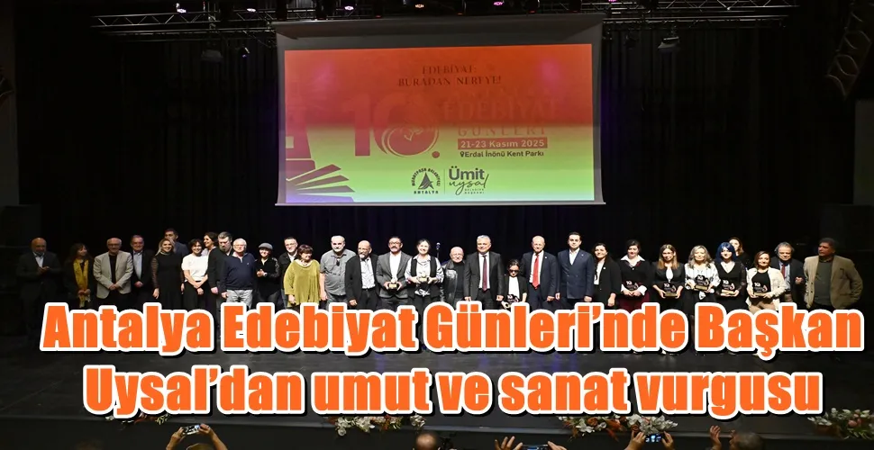 Antalya Edebiyat Günleri’nde Başkan Uysal’dan umut ve sanat vurgusu