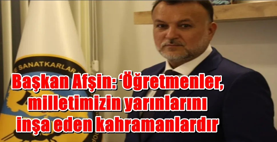 Afşin: ‘Öğretmenler, milletimizin yarınlarını inşa eden kahramanlardır