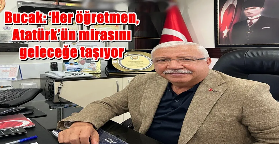 Bucak: ‘Her öğretmen, Atatürk’ün mirasını geleceğe taşıyor