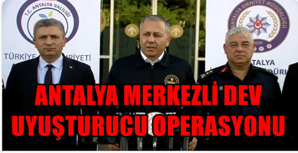 ANTALYA MERKEZLİ DEV UYUŞTURUCU OPERASYONU