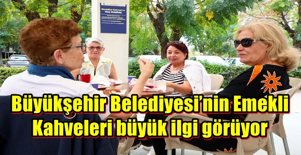 Büyükşehir Belediyesi’nin Emekli Kahveleri büyük ilgi görüyor
