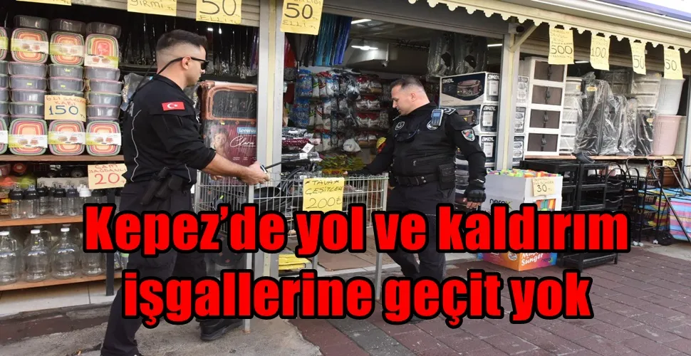 Kepez’de yol ve kaldırım işgallerine geçit yok
