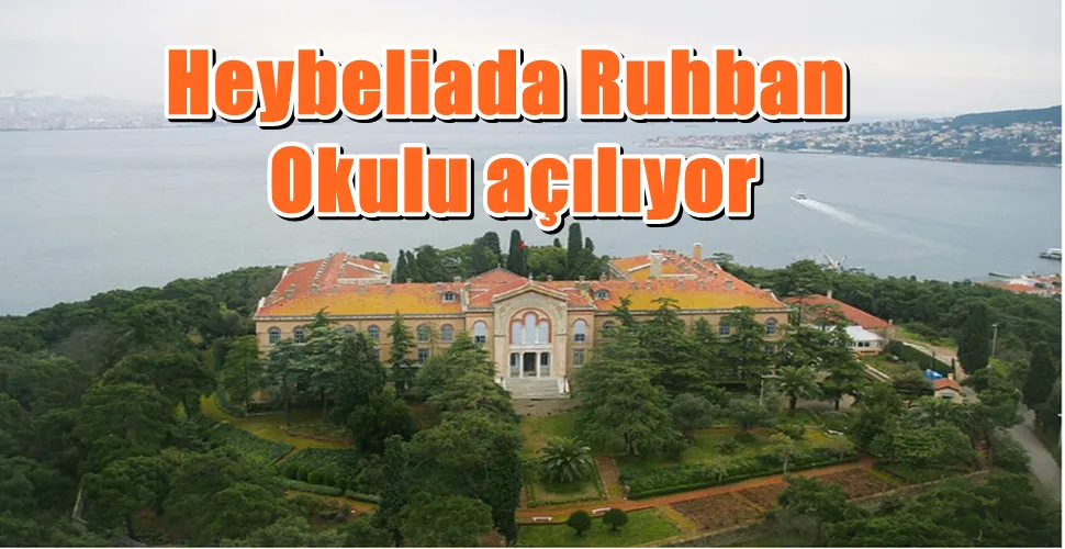 Heybeliada Ruhban Okulu açılıyor