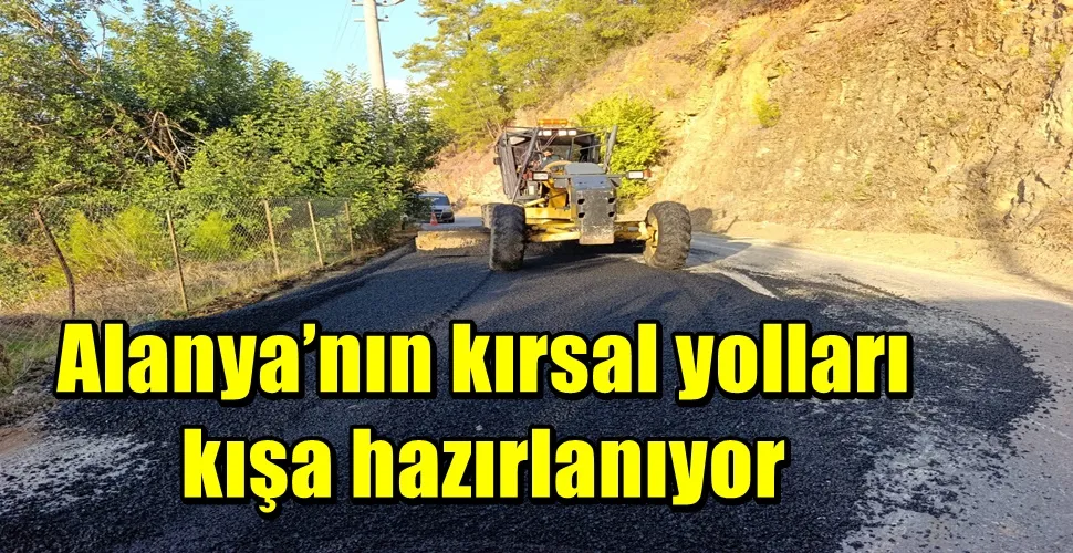Alanya’nın kırsal yolları kışa hazırlanıyor