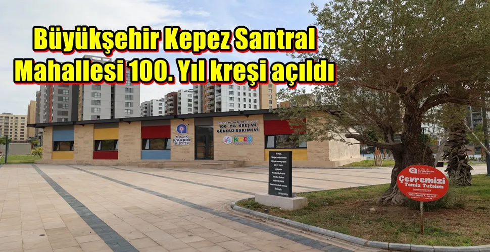 Büyükşehir Kepez Santral Mahallesi 100. Yıl kreşi açıldı