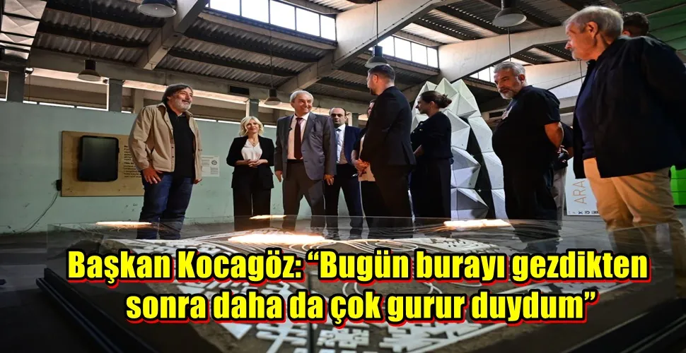 Başkan Kocagöz: “Bugün burayı gezdikten sonra daha da çok gurur duydum”