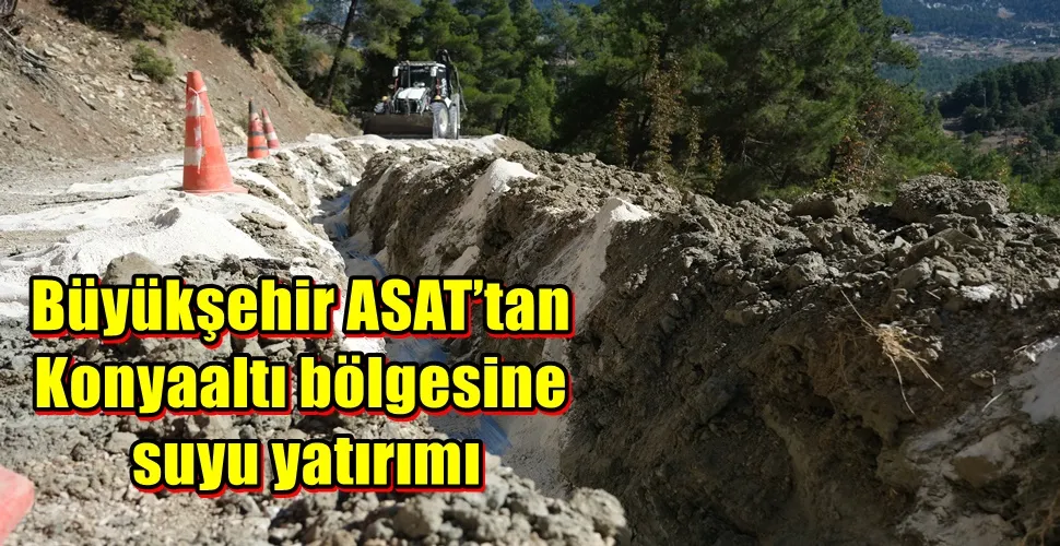 Büyükşehir ASAT’tan Konyaaltı bölgesine büyük içme suyu yatırımı