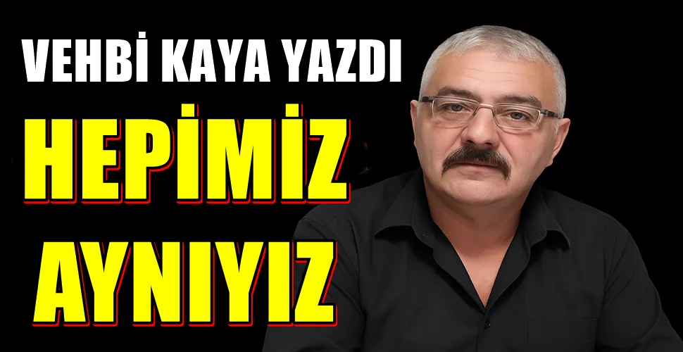  HEPİMİZ AYNIYIZ