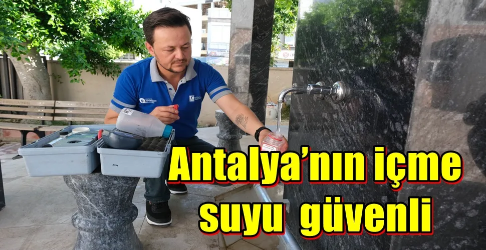 Antalya’nın içme suyu  güvenli