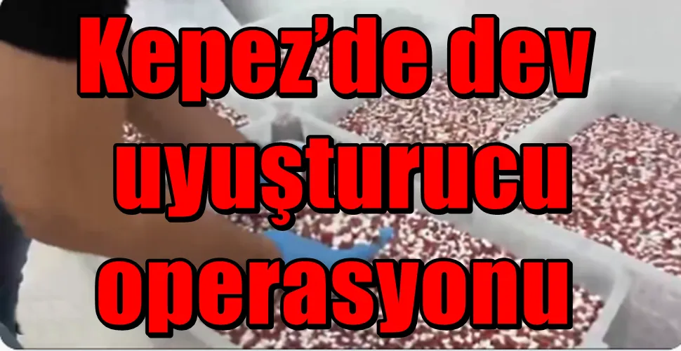 Kepez’de dev uyuşturucu operasyonu