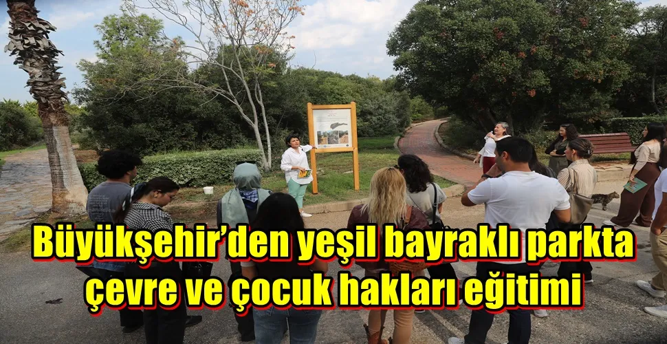 Büyükşehir’den yeşil bayraklı parkta çevre ve çocuk hakları eğitimi 