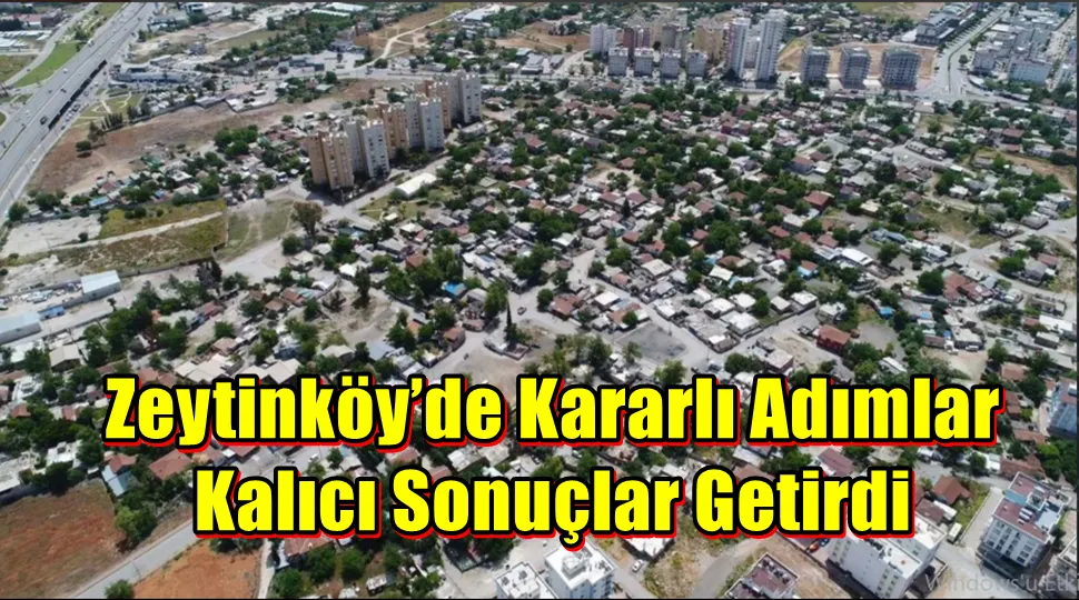Zeytinköy’de Kararlı Adımlar Kalıcı Sonuçlar Getirdi