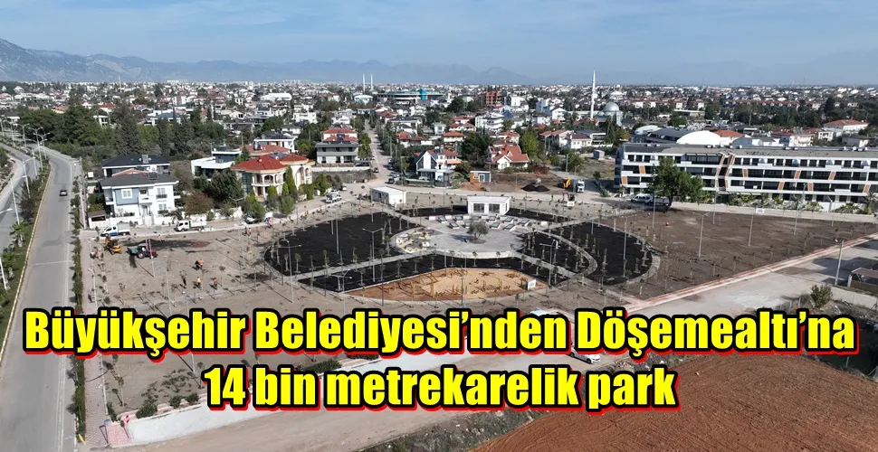 Büyükşehir Belediyesi’nden Döşemealtı’na 14 bin metrekarelik park