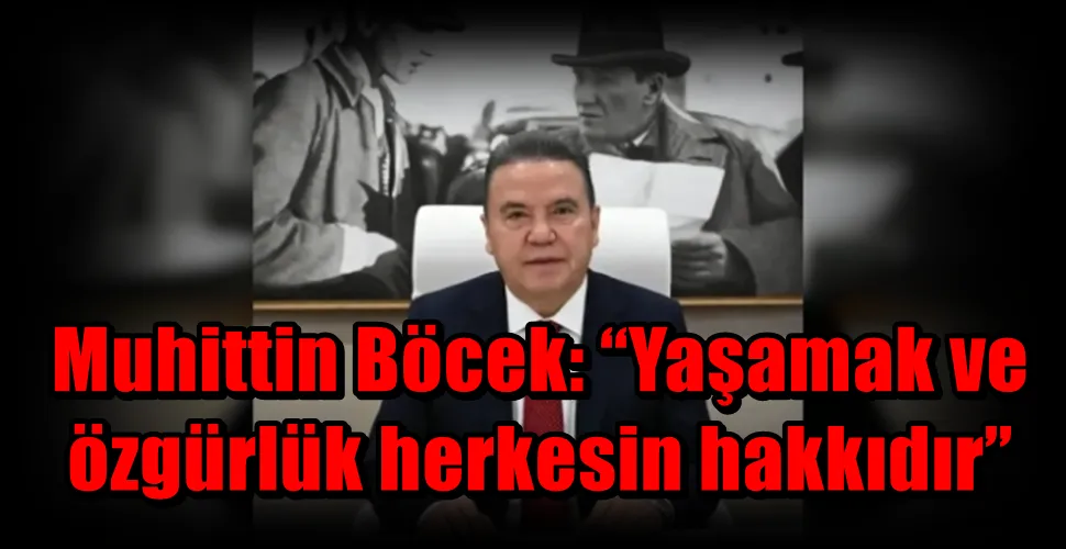 Muhittin Böcek: “Yaşamak ve özgürlük herkesin hakkıdır”