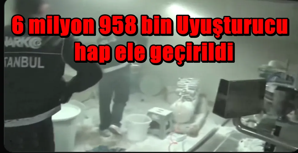 6 milyon 958 bin uyuşturucu hap ele geçirildi