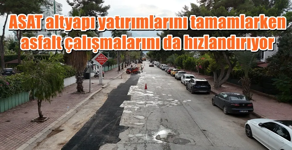 ASAT altyapı yatırımlarını tamamlarken asfalt çalışmalarını da hızlandırıyor