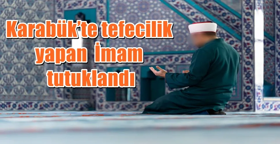 Karabük’te tefecilik yapan  İmam tutuklandı