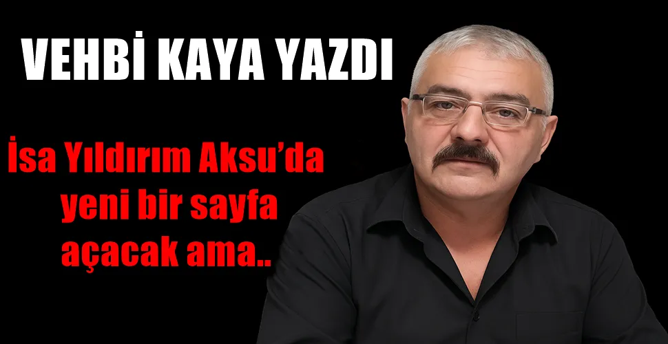 İsa Yıldırım Aksu’da yeni bir sayfa açacak ama..