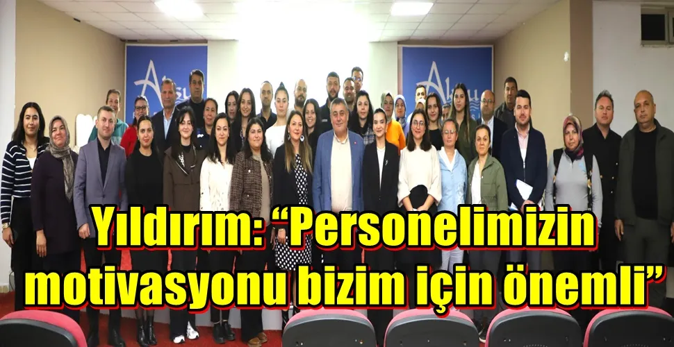Yıldırım: “Personelimizin motivasyonu bizim için önemli”