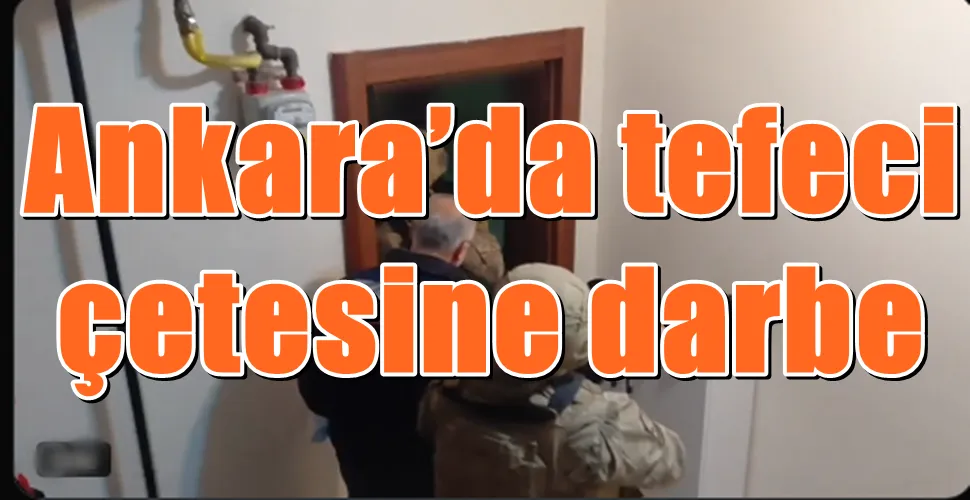Ankara’da tefeci çetesine darbe