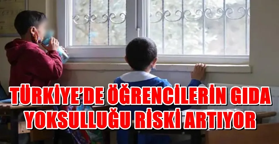 TÜRKİYE’DE ÖĞRENCİLERİN GIDA YOKSULLUĞU RİSKİ ARTIYOR