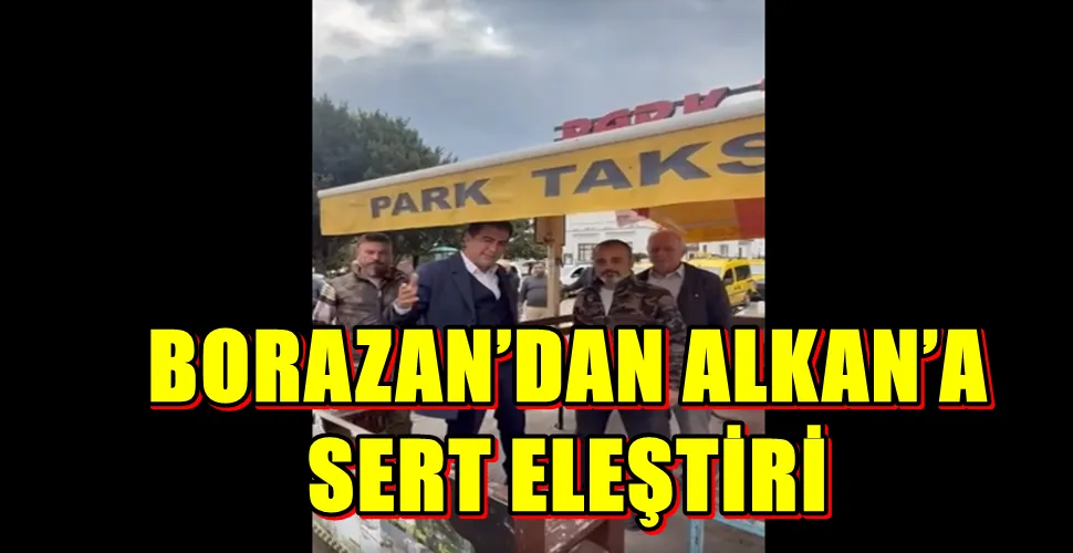 BORAZAN’DAN ALKAN’A SERT ELEŞTİRİ