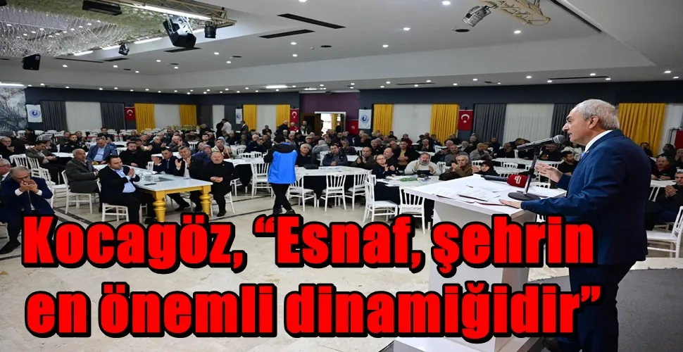 Kocagöz, “Esnaf, şehrin en önemli dinamiğidir”