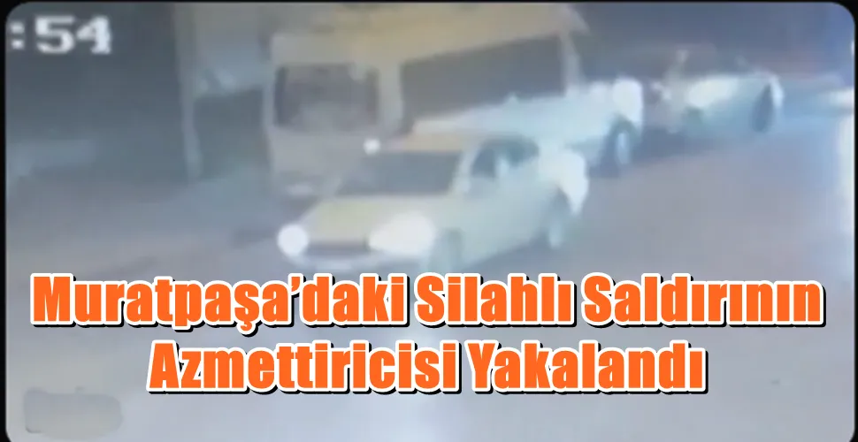Muratpaşa’daki Silahlı Saldırının Azmettiricisi Yakalandı
