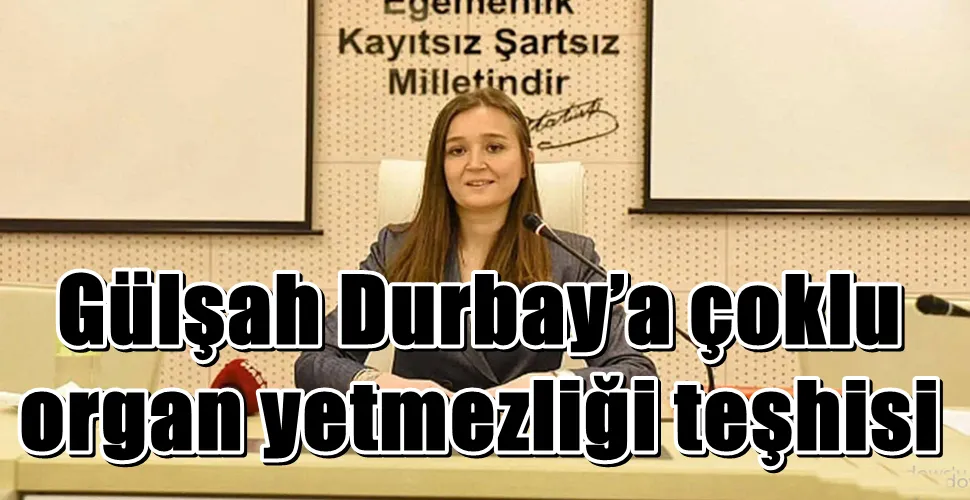 Gülşah Durbay’a çoklu organ yetmezliği teşhisi