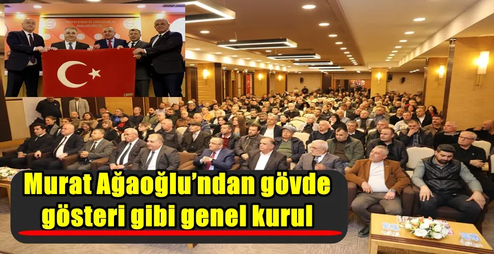 Murat Ağaoğlu’ndan gövde gösteri gibi genel kurul