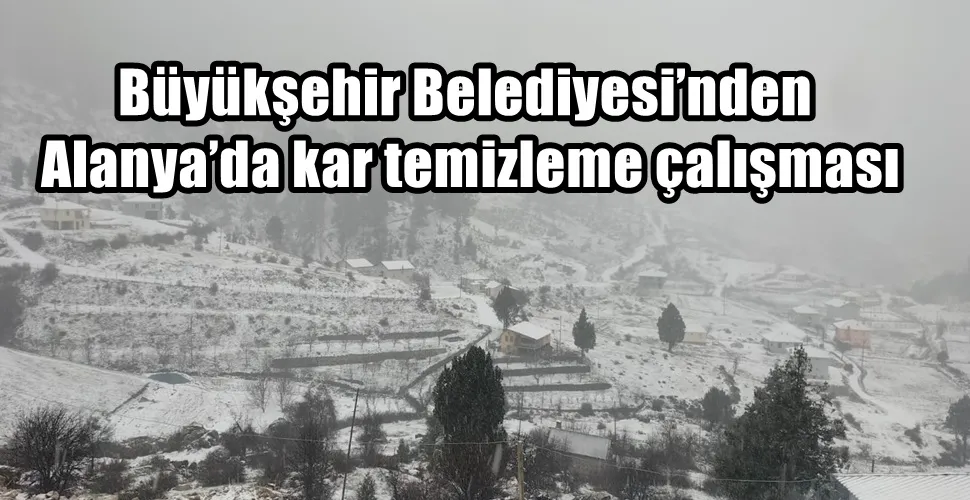 Büyükşehir Belediyesi’nden Alanya’da kar temizleme çalışması