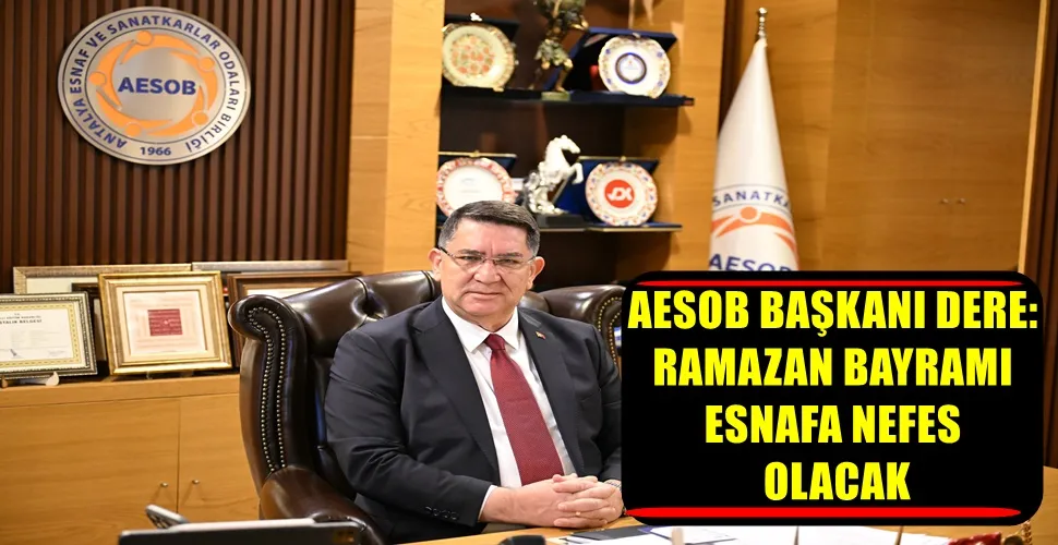 AESOB BAŞKANI DERE: RAMAZAN BAYRAMI ESNAFA NEFES OLACAK