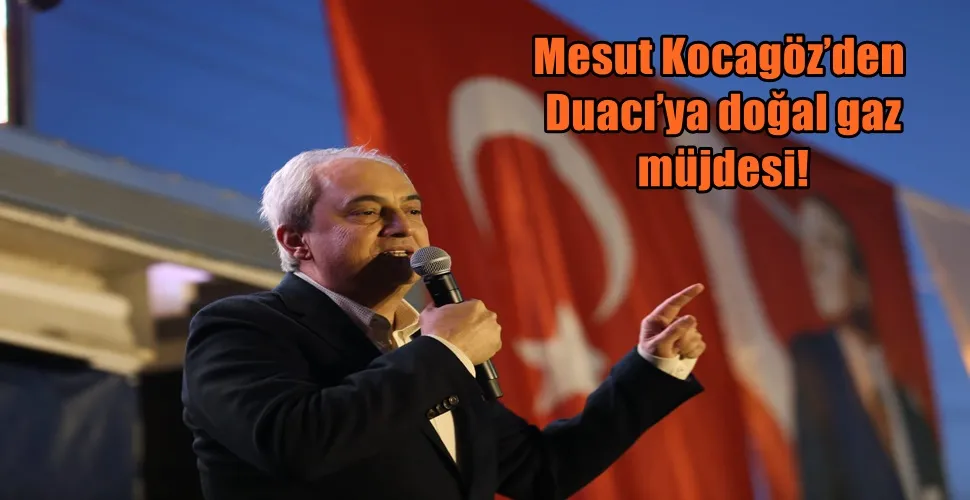 Mesut Kocagöz’den  Duacı’ya doğal gaz  müjdesi! 