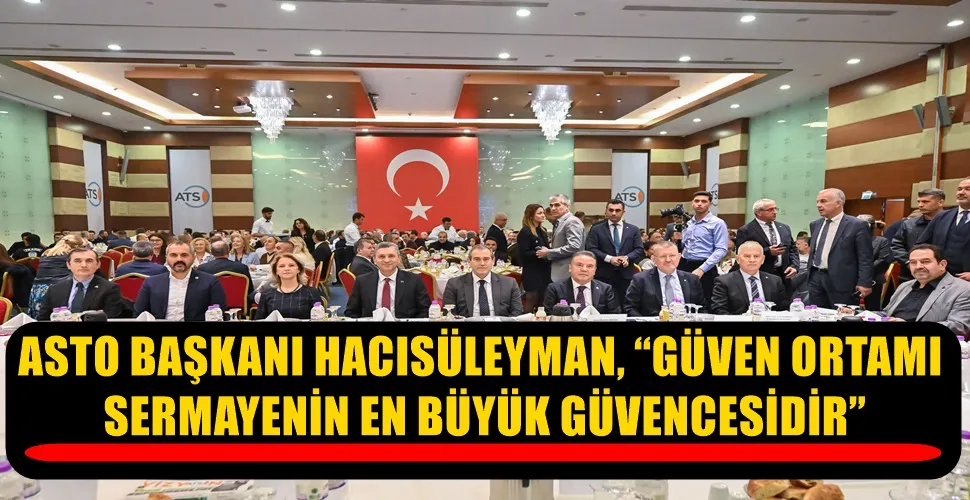 ASTO BAŞKANI HACISÜLEYMAN, “GÜVEN ORTAMI  SERMAYENİN EN BÜYÜK GÜVENCESİDİR”