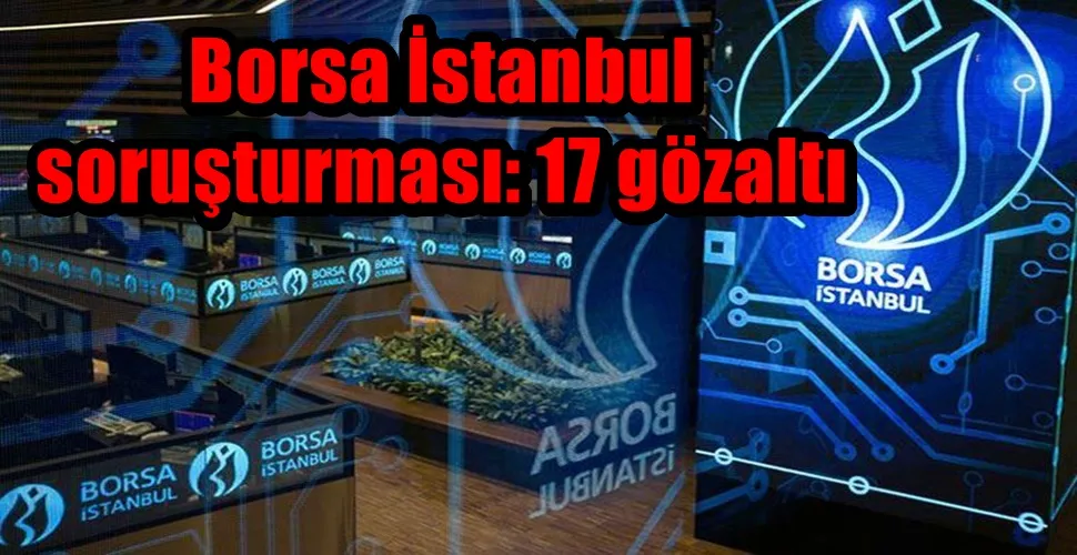 Borsa İstanbul  soruşturması: 17 gözaltı