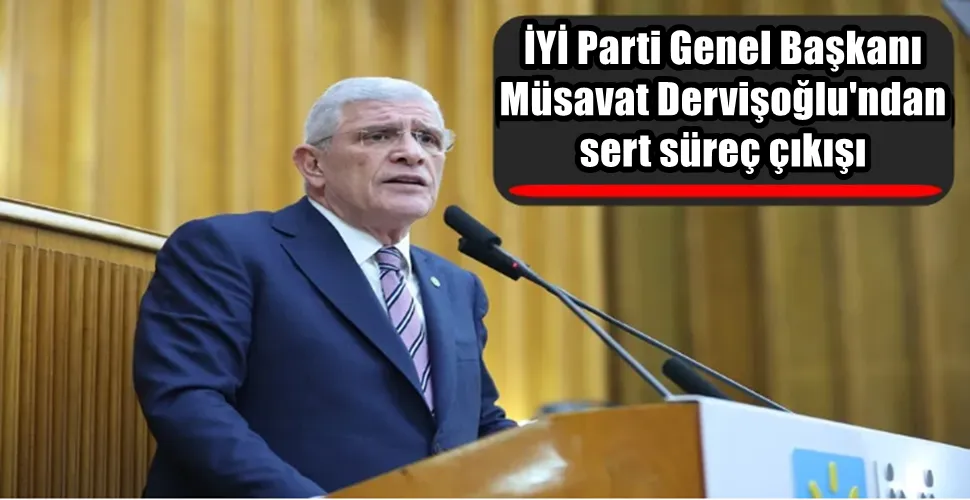   İYİ Parti Genel Başkanı  Müsavat Dervişoğlu