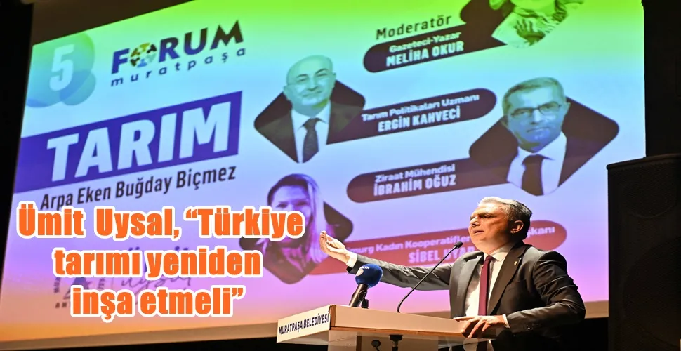  Ümit  Uysal, “Türkiye tarımı yeniden inşa etmeli”