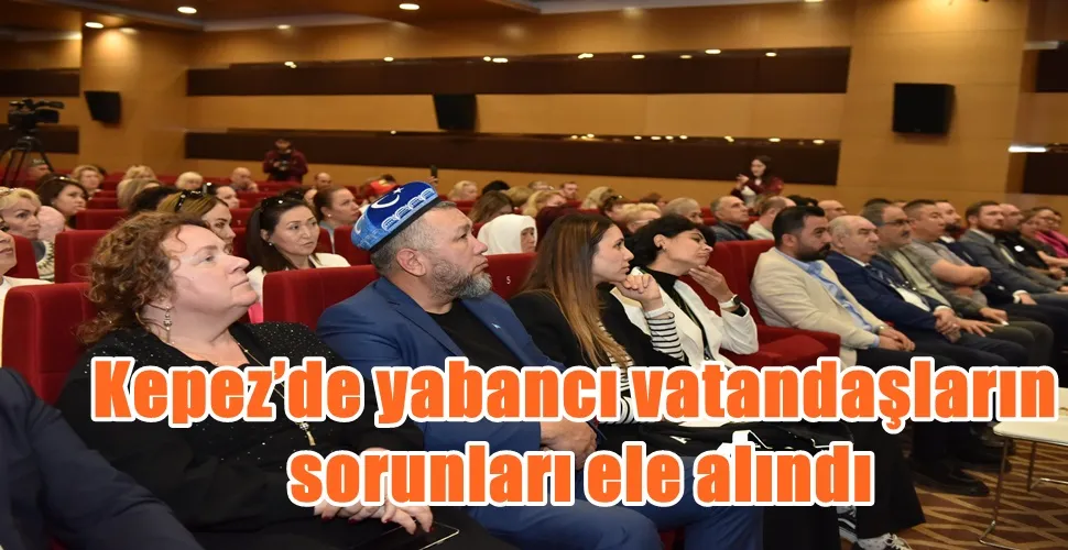 Kepez’de yabancı vatandaşların sorunları ele alındı  