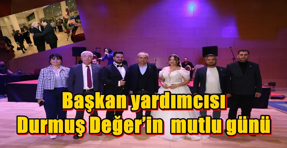 Başkan yardımcısı  Durmuş Değer’in  mutlu günü