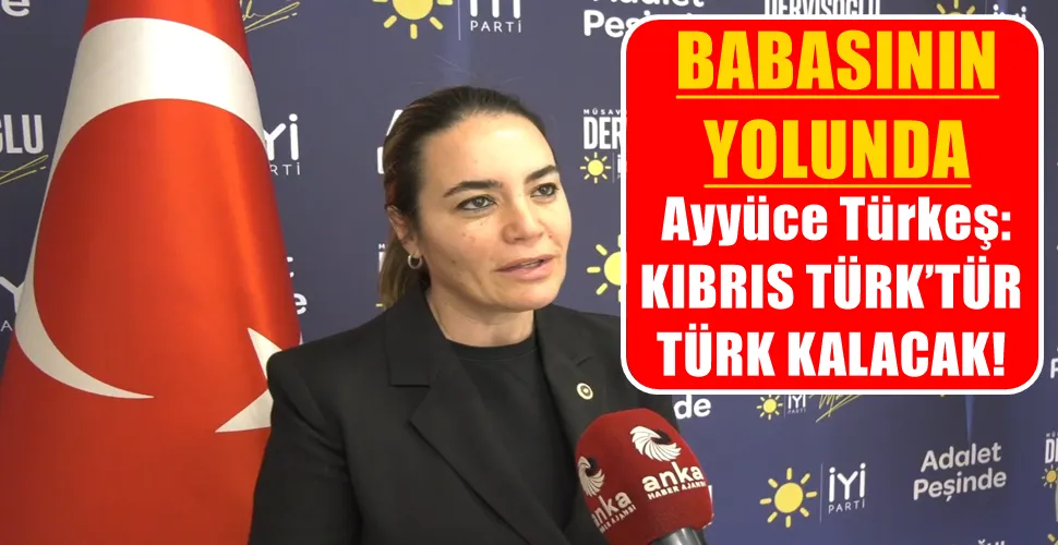 Ayyüce Türkeş:  KIBRIS TÜRK’TÜR  TÜRK KALACAK!