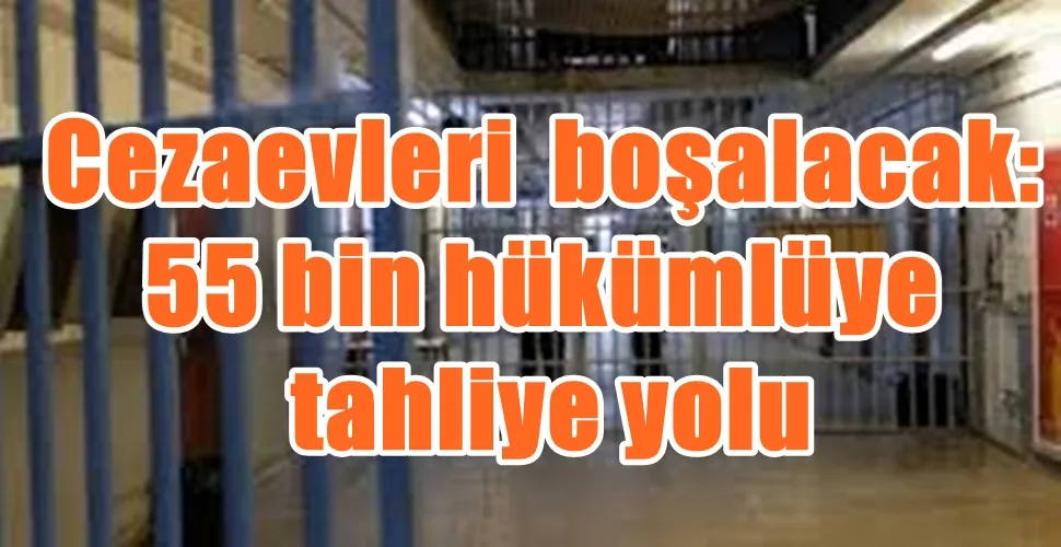 Cezaevleri  boşalacak:  55 bin hükümlüye  tahliye yolu