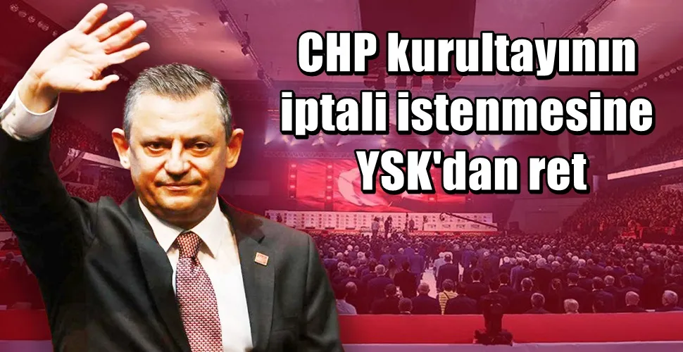 CHP kurultayının iptali istenmesine  YSK