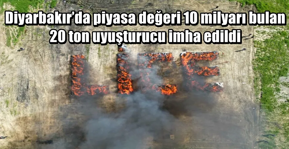 Diyarbakır’da piyasa değeri 10 milyarı bulan 20 ton uyuşturucu  imha edildi