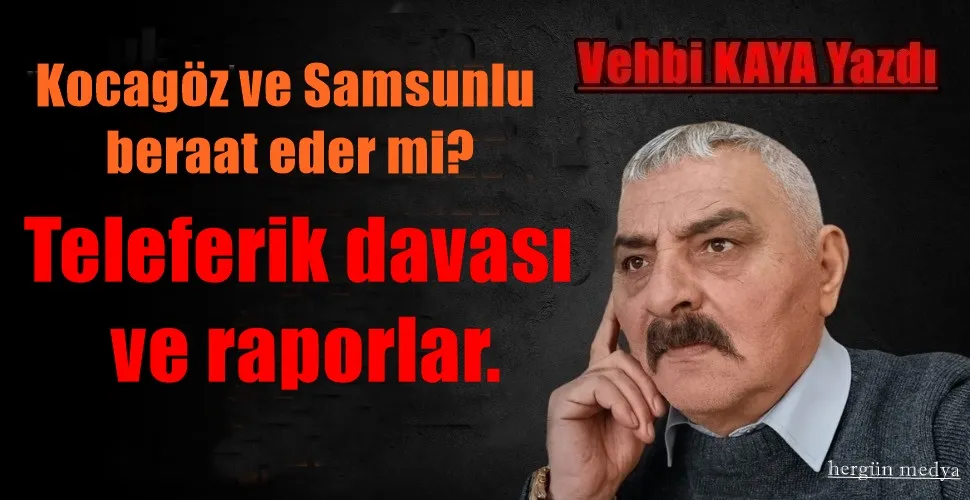 Teleferik davası ve raporlar.