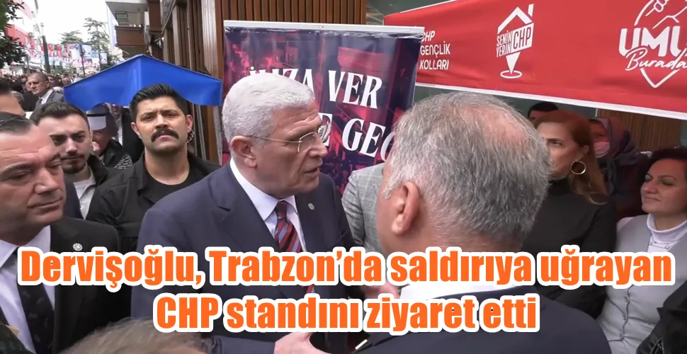 Dervişoğlu, Trabzon’da saldırıya uğrayan CHP standını ziyaret etti