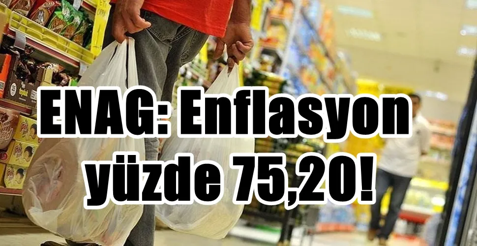 ENAG: Enflasyon  yüzde 75,20!