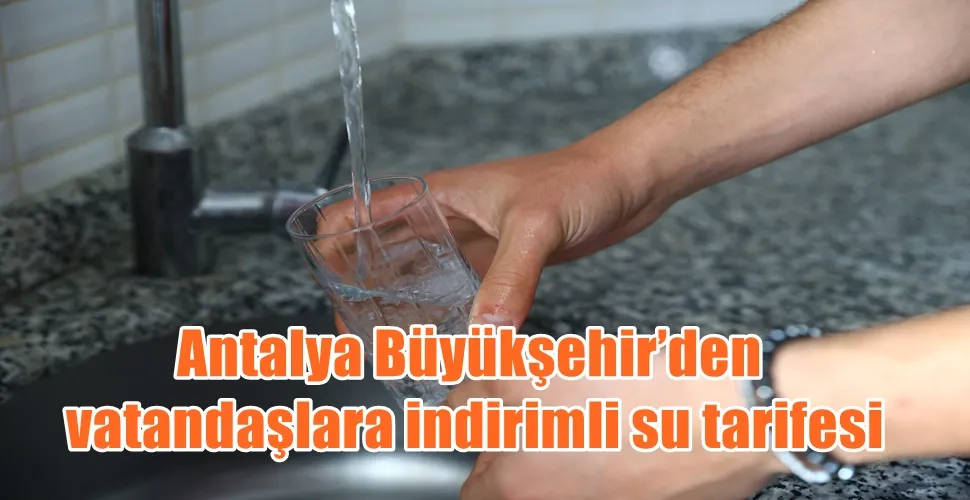 Antalya Büyükşehir’den vatandaşlara indirimli su tarifesi