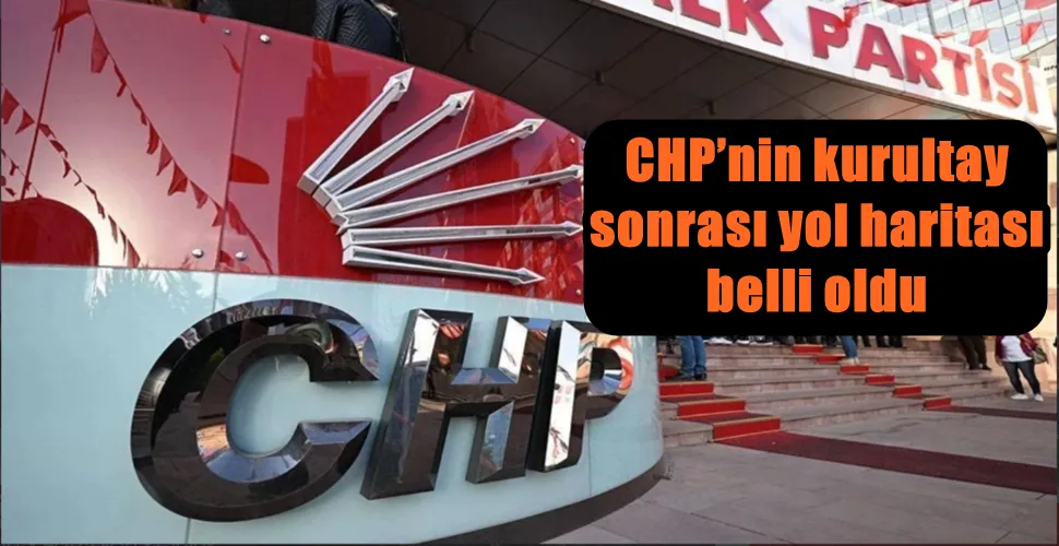 CHP’nin kurultay  sonrası yol haritası  belli oldu